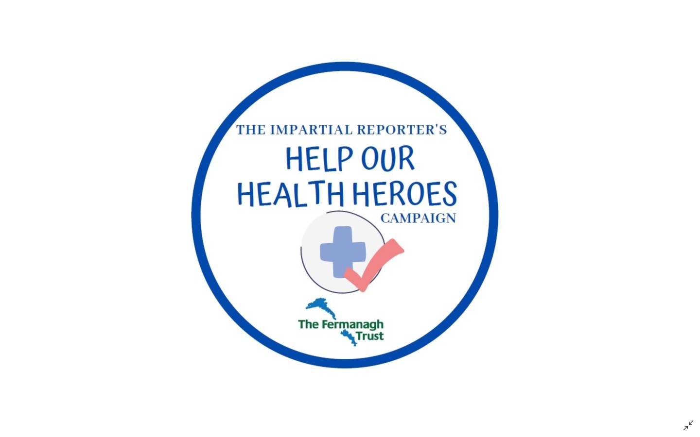 <h2 class=\"met_title_stack\">Help Our Health Heroes</h2> <br> <p>The Fermanagh Trust has teamed up with the Impartial Reporter to raise much needed resources to ‘Help Our Health Heroes’ in the ongoing fight against the coronavirus </p> <br>